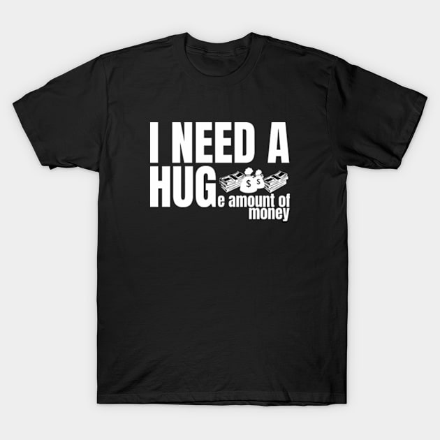 I need a huge amount of money T-Shirt by Frajtgorski